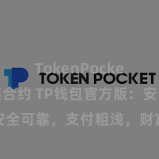 TokenPocket区块链合约 TP钱包官方版：安全可靠，支付粗浅，财富科罚更省心