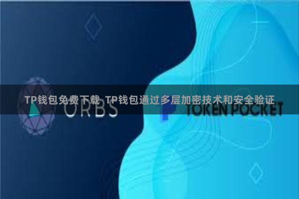 TP钱包免费下载  TP钱包通过多层加密技术和安全验证